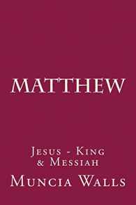 Matthew Jesus- King & Messiah By Muncia Walls