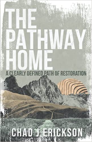 The Pathway Home: A clearly defined path of restoration by Chad Erickson