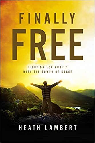 Finally Free: Fighting for Purity with the Power of Grace by Heath Lambert