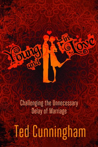 Young and in Love: Challenging the Unnecessary Delay of Marriage by Ted Cunningham